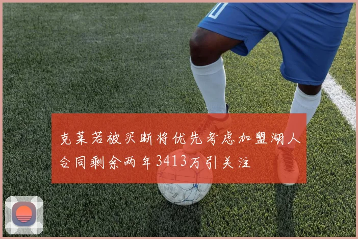 克莱若被买断将优先考虑加盟湖人合同剩余两年3413万引关注