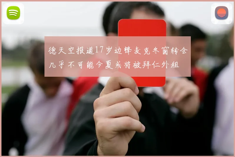 德天空报道17岁边锋麦克冬窗转会几乎不可能今夏或将被拜仁外租